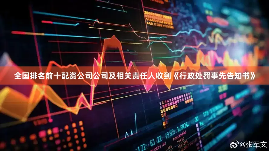 全国排名前十配资公司公司及相关责任人收到《行政处罚事先告知书》