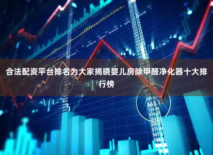 合法配资平台排名为大家揭晓婴儿房除甲醛净化器十大排行榜