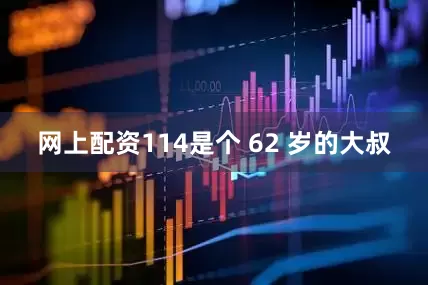 网上配资114是个 62 岁的大叔