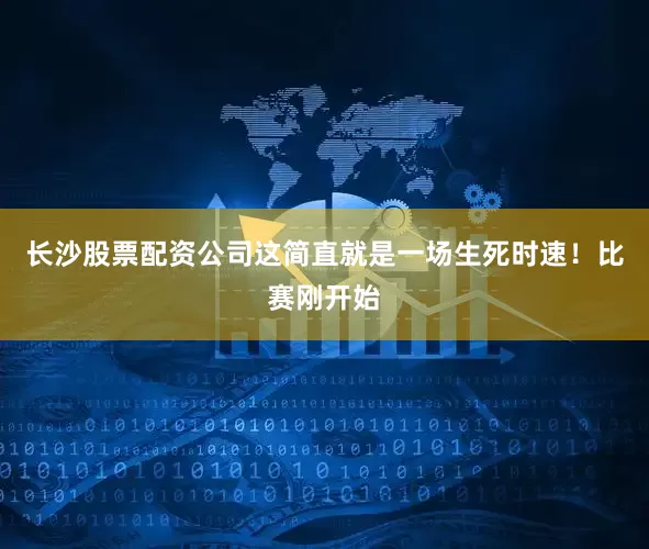 长沙股票配资公司这简直就是一场生死时速！比赛刚开始