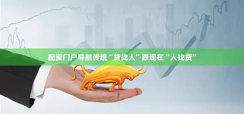 配资门户导航传统“货找人”跟现在“人找货”
